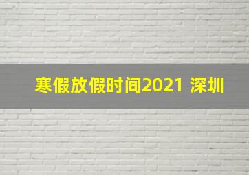 寒假放假时间2021 深圳